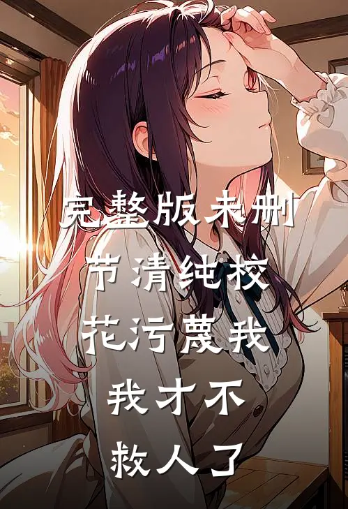 完整版未删节清纯校花污蔑我，我才不救人了