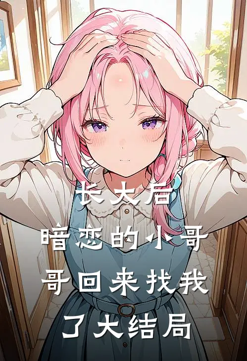 长大后，暗恋的小哥哥回来找我了大结局