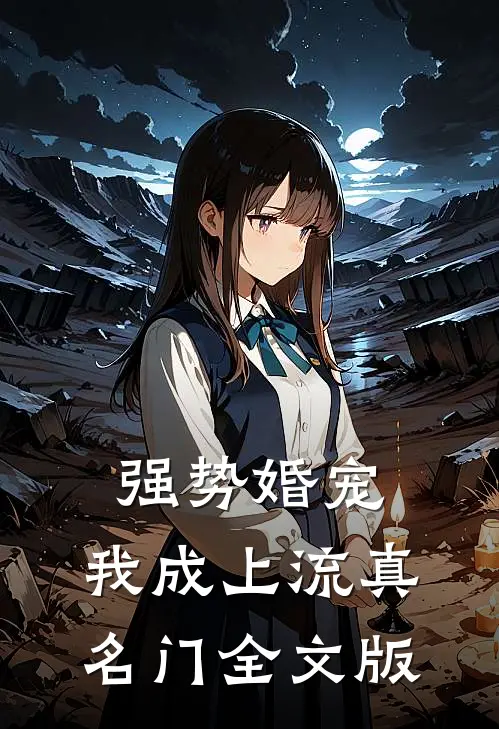 强势婚宠，我成上流真名门全文版