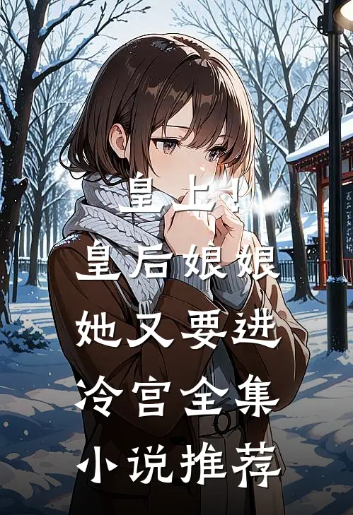 皇上!皇后娘娘她又要进冷宫全集推荐