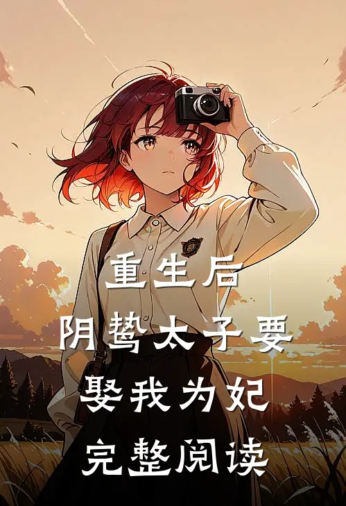 重生后,阴鸷太子要娶我为妃完整阅读