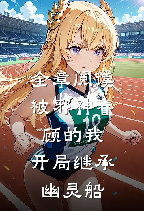 全章阅读被邪神眷顾的我，开局继承幽灵船