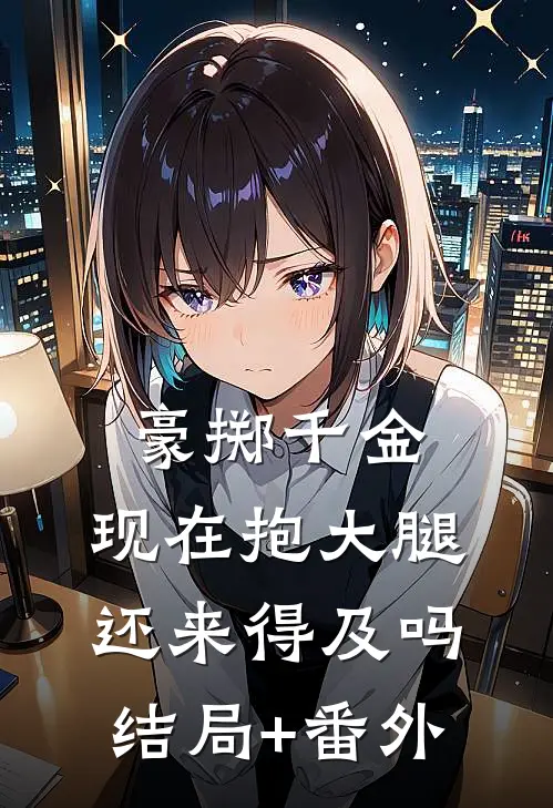 豪掷千金：现在抱大腿还来得及吗结局+番外