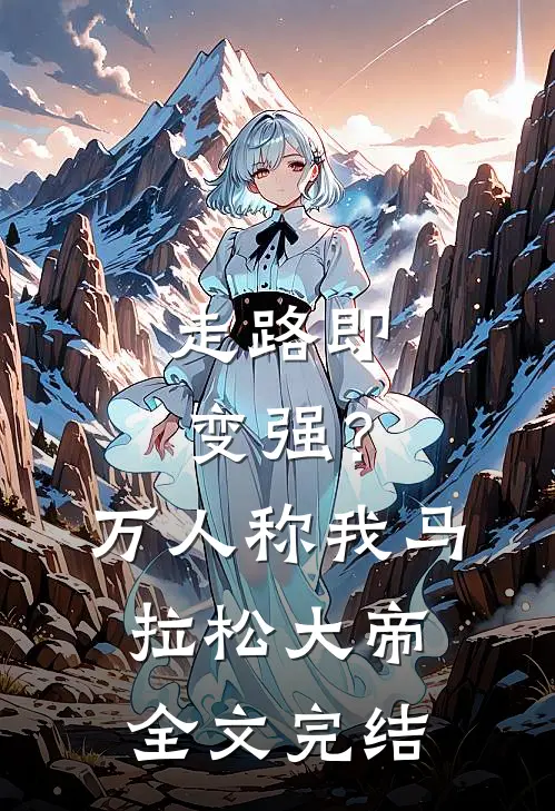 走路即变强？万人称我马拉松大帝全文完结
