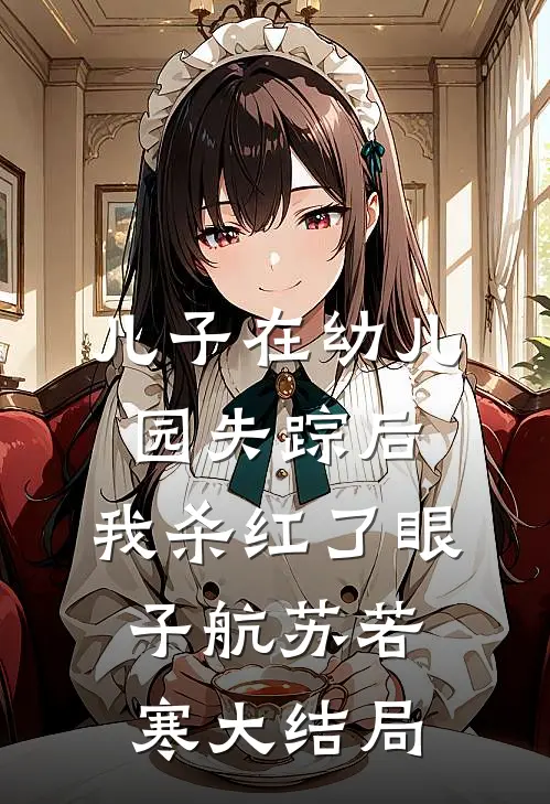 儿子在幼儿园失踪后，我杀红了眼子航苏若寒大结局