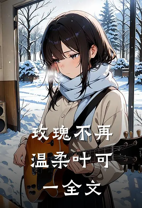 玫瑰不再温柔叶可一全文