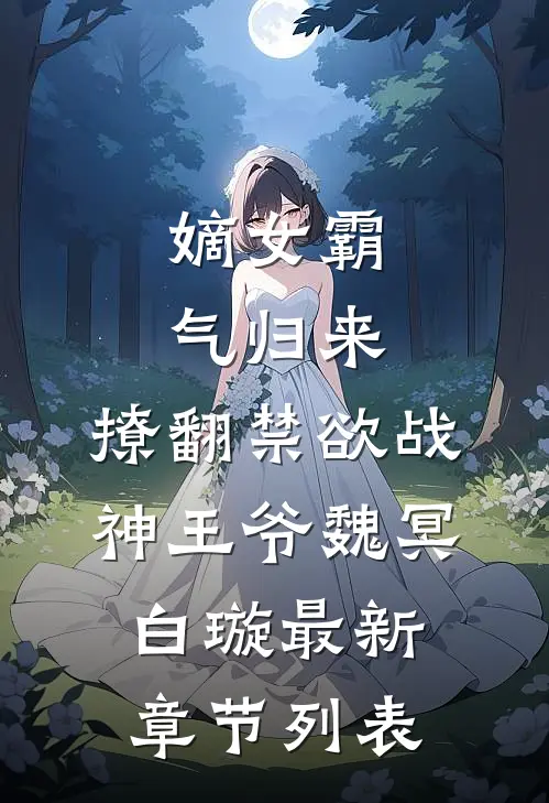嫡女霸气归来，撩翻禁欲战神王爷魏冥白璇最新章节列表