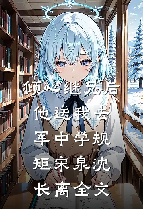 倾心继兄后，他送我去军中学规矩宋泉沈长离全文