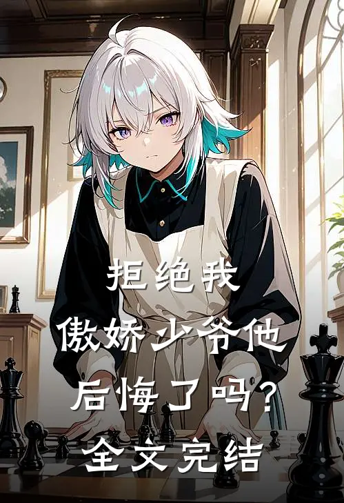 拒绝我，傲娇少爷他后悔了吗？全文完结