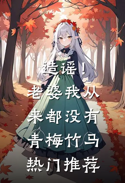 造谣！老婆我从来都没有青梅竹马热门推荐