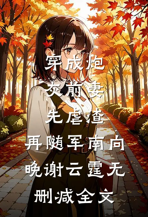 穿成炮灰前妻，先虐渣，再随军南向晚谢云霆无删减全文