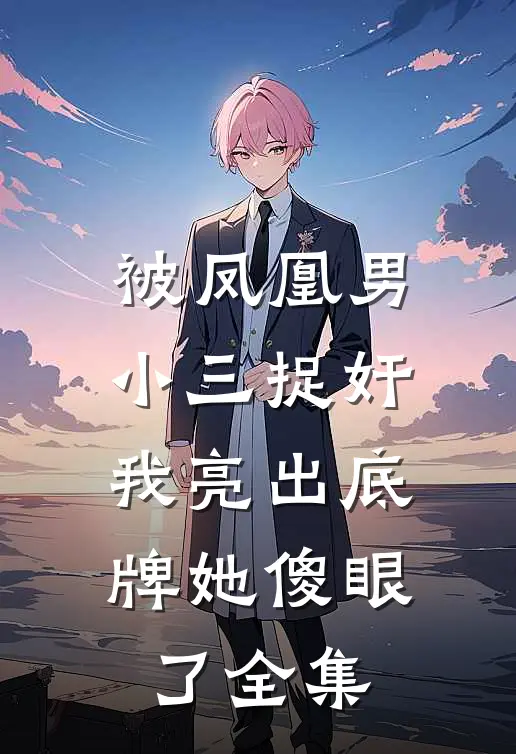 被凤凰男小三捉奸，我亮出底牌她傻眼了 全集
