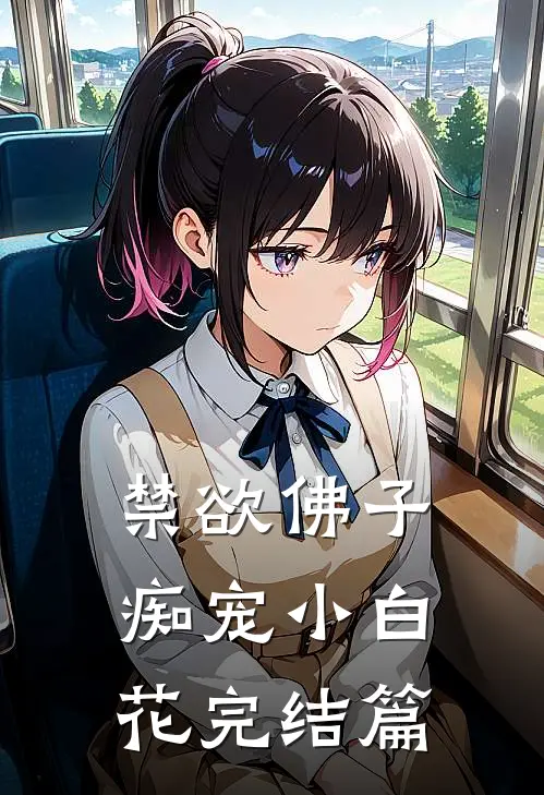 禁欲佛子痴宠小白花完结篇