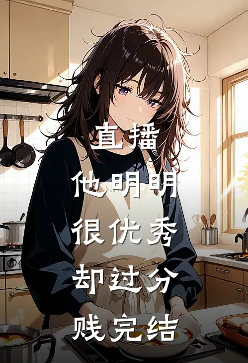 直播：他明明很优秀，却过分贱完结
