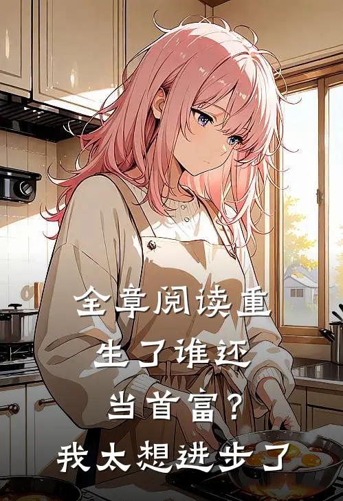 全章阅读重生了谁还当首富？我太想进步了