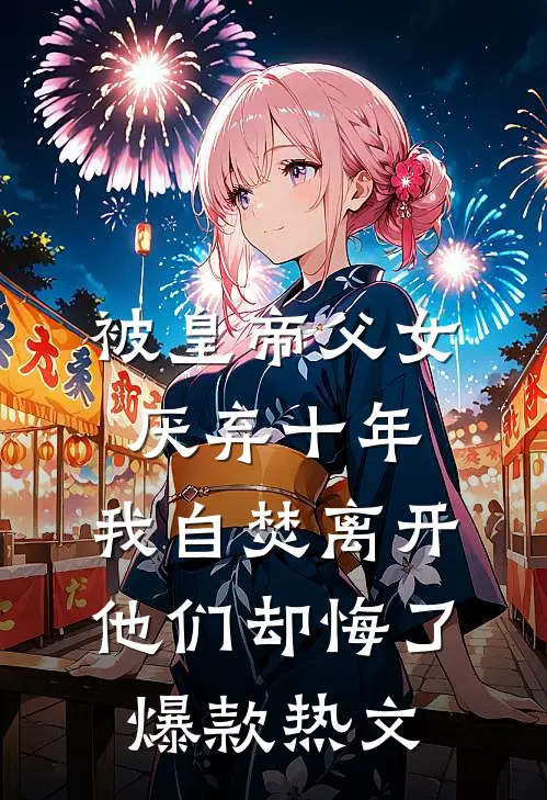 被皇帝父女厌弃十年，我自焚离开他们却悔了爆款热文