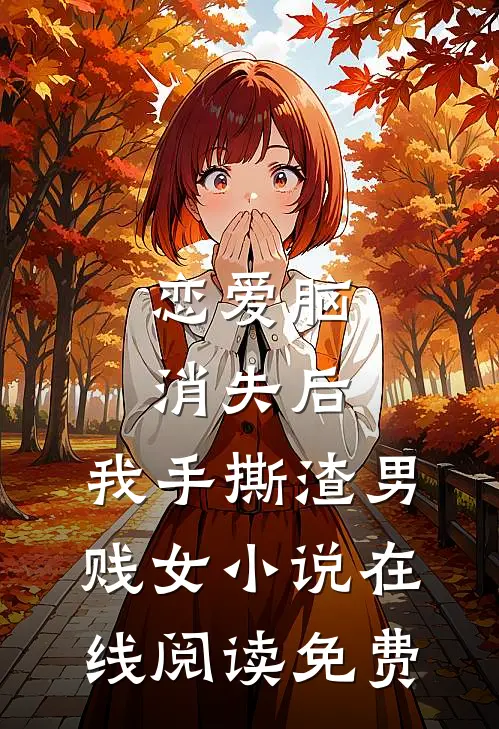 恋爱脑消失后，我手撕渣男贱女小说在线阅读免费