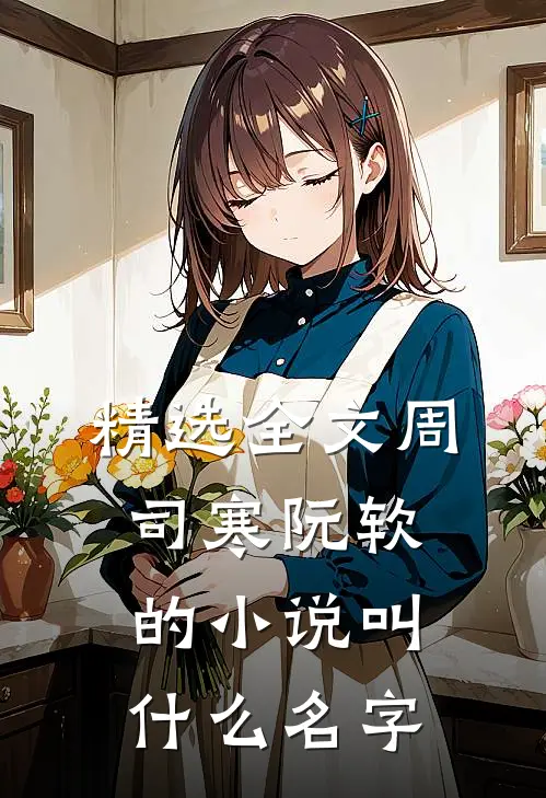 精选全文周司寒阮软的小说叫什么名字