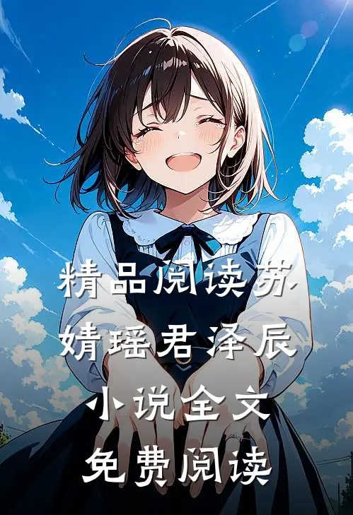 精品阅读苏婧瑶君泽辰小说全文免费阅读