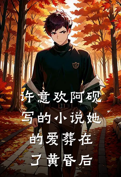 许意欢阿砚写的小说她的爱葬在了黄昏后