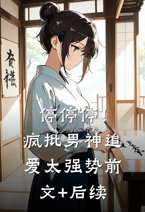 停停停！疯批男神追爱太强势前文+后续