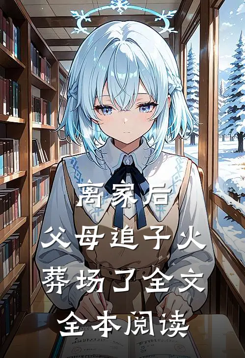 离家后，父母追子火葬场了全文全本阅读