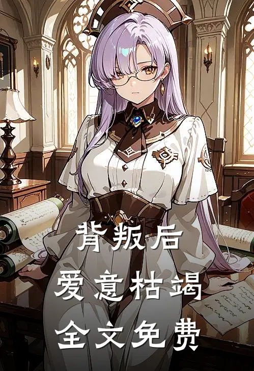 背叛后,爱意枯竭全文免费阅读