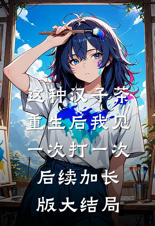 这种汉子茶，重生后我见一次打一次后续加长版大结局
