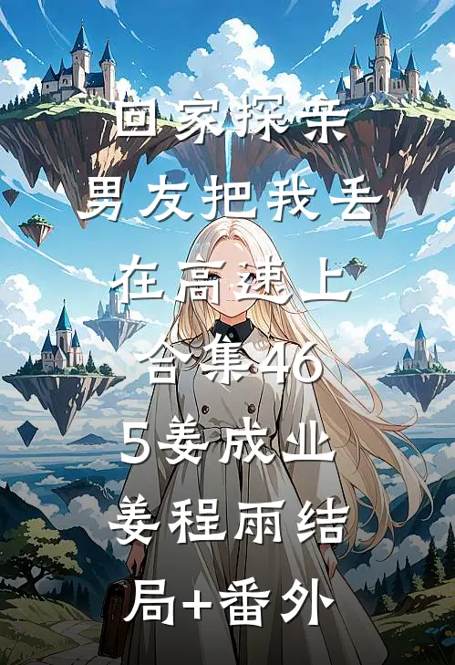 回家探亲，男友把我丢在高速上合集465姜成业姜程雨结局+番外