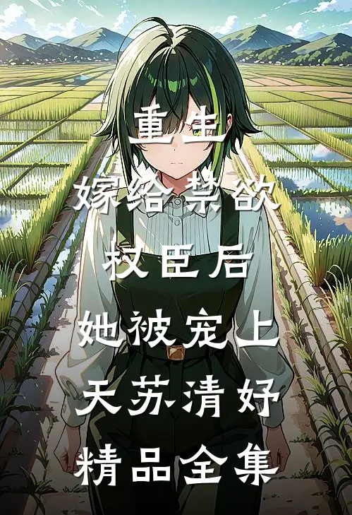 重生:嫁给禁欲权臣后,她被宠上天苏清妤精品全集