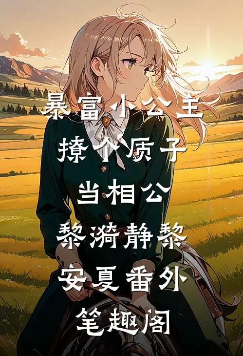 暴富小公主：撩个质子当相公：黎漪静黎安夏番外笔趣阁