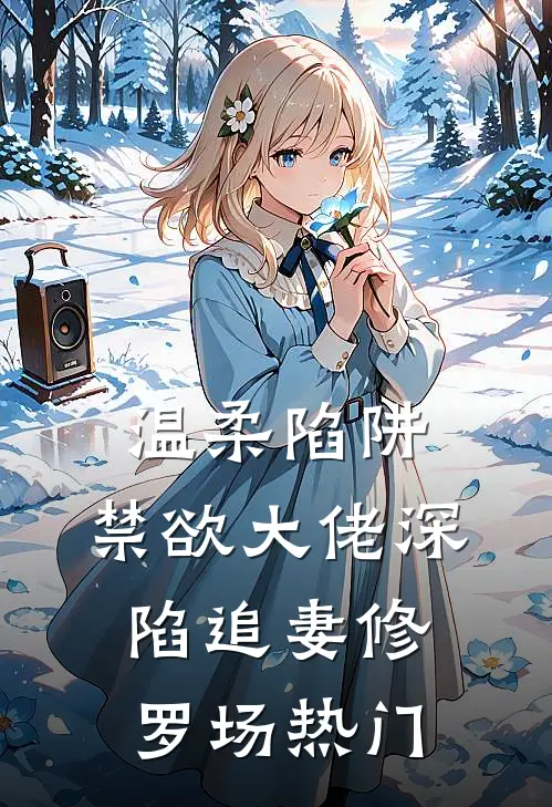 温柔陷阱：禁欲大佬深陷追妻修罗场热门