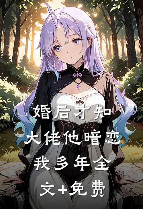 婚后才知，大佬他暗恋我多年全文+免费