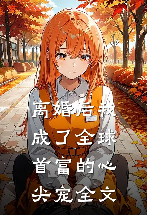 离婚后我成了全球首富的心尖宠全文