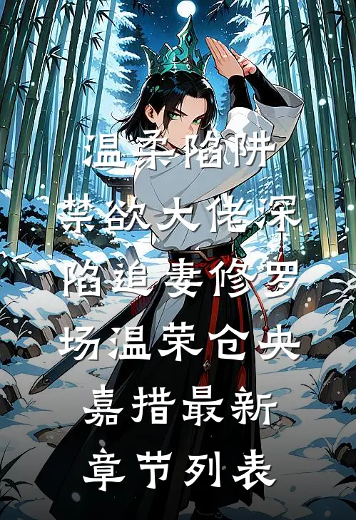 温柔陷阱：禁欲大佬深陷追妻修罗场温荣仓央嘉措最新章节列表