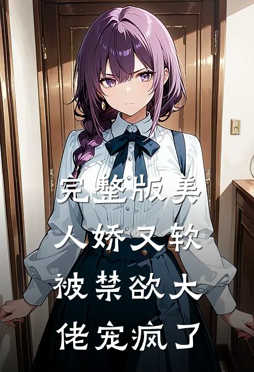完整版美人娇又软，被禁欲大佬宠疯了