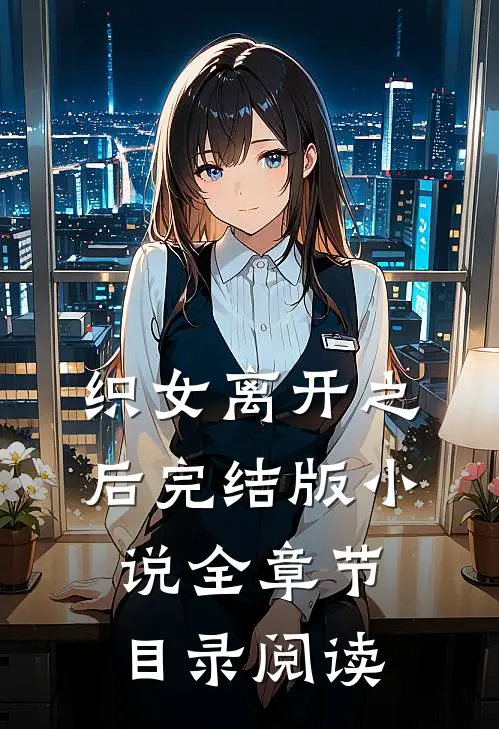 织女离开之后完结版小说全章节目录阅读