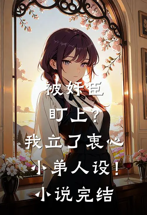 被奸臣盯上？我立了衷心小弟人设！小说完结