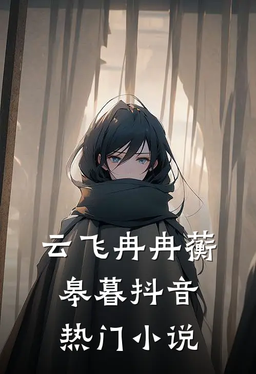 云飞冉冉蘅皋暮抖音热门小说