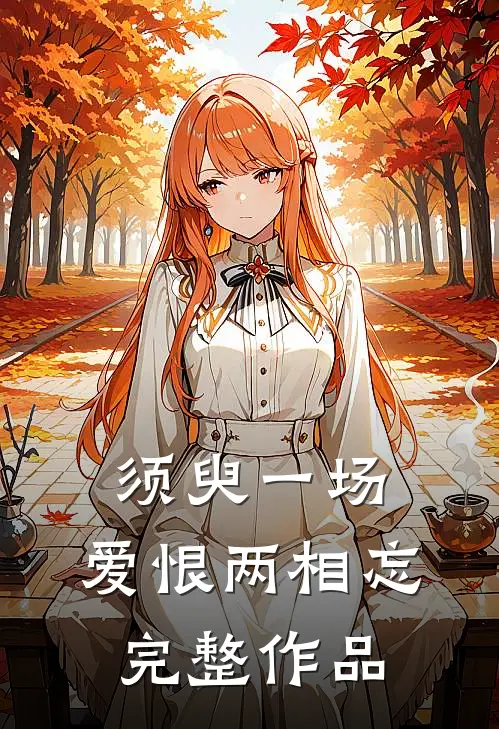 须臾一场，爱恨两相忘完整作品