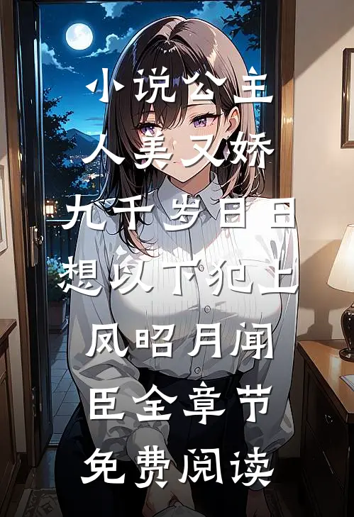 小说公主人美又娇，九千岁日日想以下犯上凤昭月闻臣全章节免费阅读