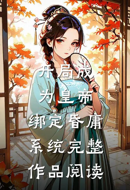 开局成为皇帝，绑定昏庸系统完整作品阅读