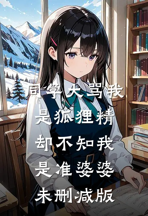 同学大骂我是狐狸精，却不知我是准婆婆未删减版