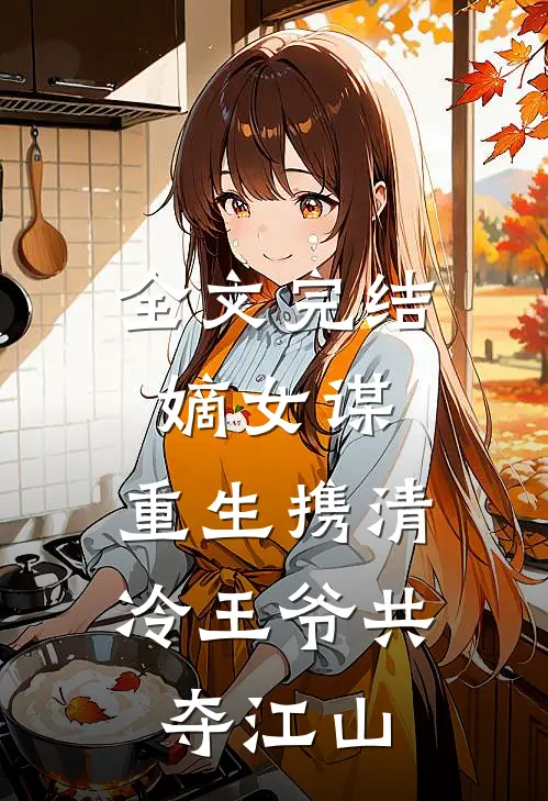 全文完结嫡女谋：重生携清冷王爷共夺江山