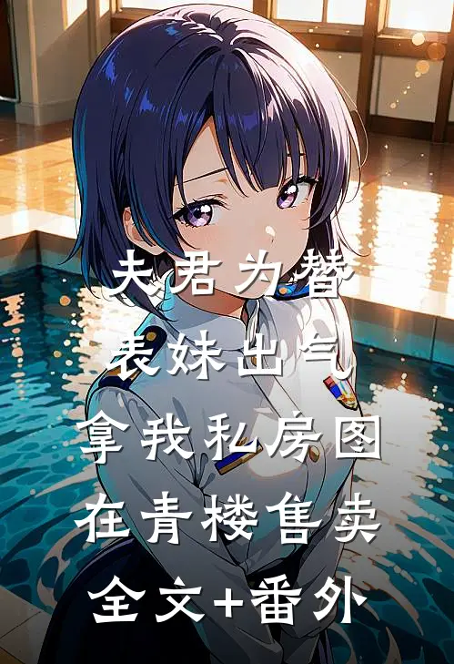 夫君为替表妹出气，拿我私房图在青楼售卖全文+番外