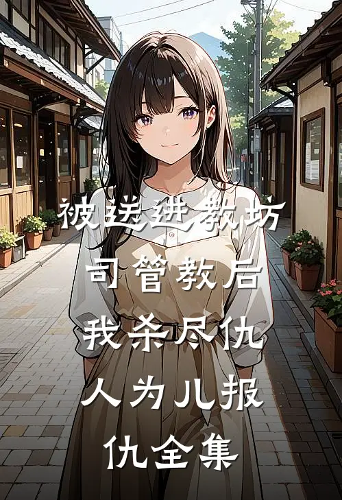 被送进教坊司管教后，我杀尽仇人为儿报仇 全集