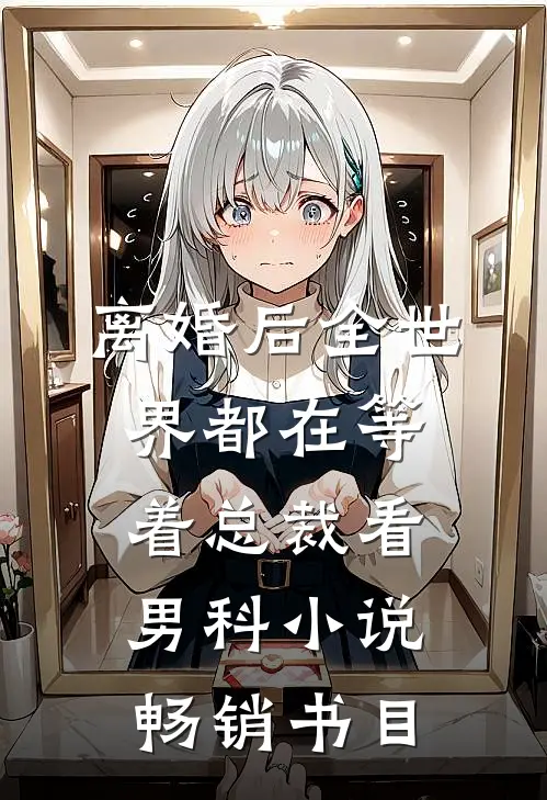 离婚后全世界都在等着总裁看男科小说畅销书目
