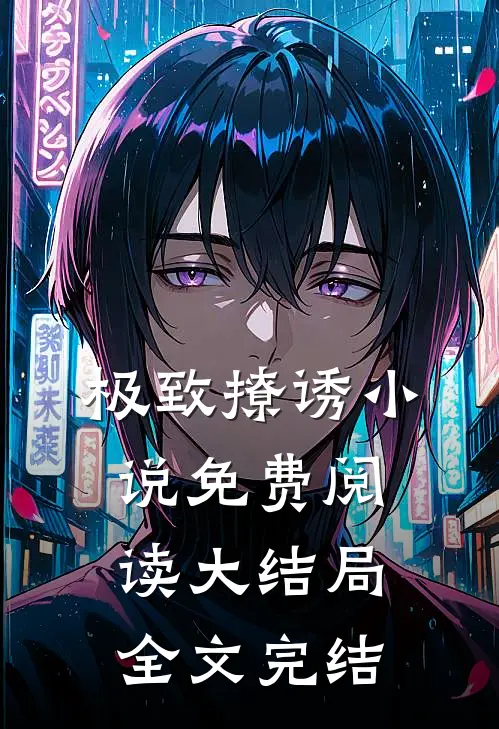 极致撩诱小说免费阅读大结局全文完结
