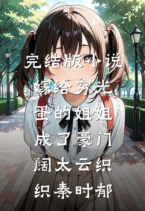 完结版小说嫁给穷光蛋的姐姐成了豪门阔太云织织秦时郁
