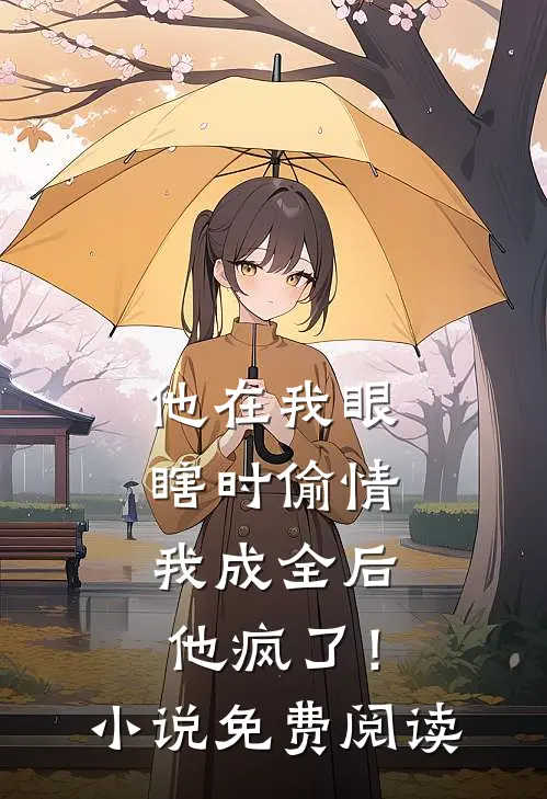 他在我眼瞎时偷情，我成全后他疯了！小说免费阅读
